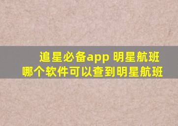 追星必备app 明星航班哪个软件可以查到明星航班